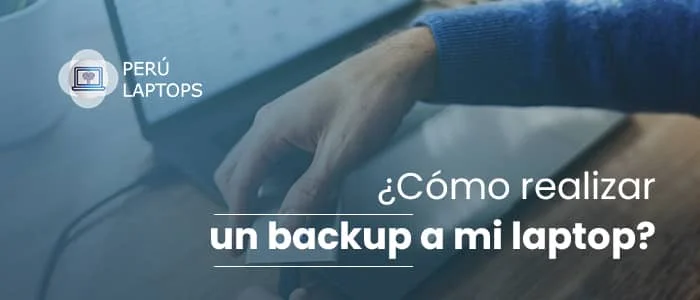 ¿Cómo realizar un backup en tu Laptop?